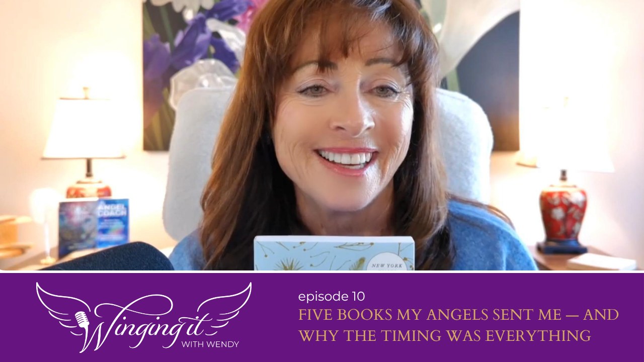Winging It with Wendy, Episode 10: Five Books My Angels Sent Me, and Why the Timing Was Everything