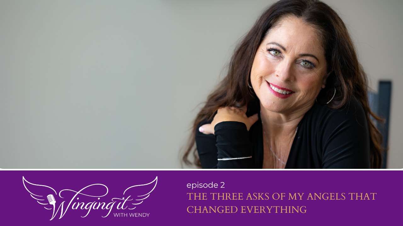Winging It with Wendy, Episode 2: The Three Asks of My Angels That Changed Everything